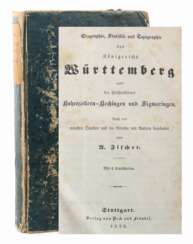 Fischer, A(ugust) Geographie, Statistik und Topographie des Königreichs Württemberg und Fürstenthümer Hohenzollern-Hechingen und Sigmaringen