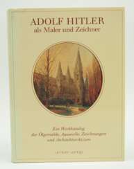 Adolf Hitler als Maler und Zeichner. Ein Werkkatalog der Ölgemälde, Aquarelle, Zeichnungen und Architekturskizzen.
