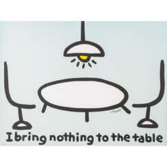 GOLDMANN, TODD (Pop-Art-Künstler 20./21. Jahrhundert), "I bring nothing to the Table",